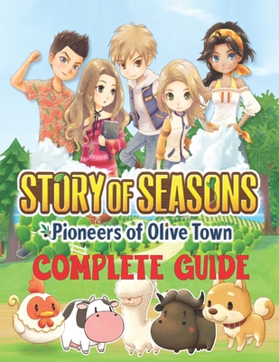 Story of Seasons Pioneers of Olive Town: COMPLETE GUIDE: Best Tips, Tricks, Walkthroughs and Strategies to Become a Pro Player - Angela Fregillana