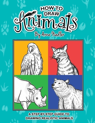 How To Draw Animals: A step-by-step guide to drawing realistic animals. - Anna Nadler