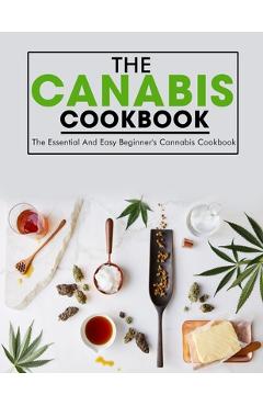 Coperta cărții 'The Canabis Cookbook: The Essential And Easy Beginner's Cannabis Cookbook - Ayden Willms'