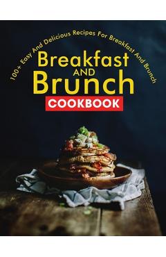Poza produsului Breakfast and Brunch CookBook: 100+ Easy And Delicious Recipes For Breakfast And Brunch - Ayden Willms