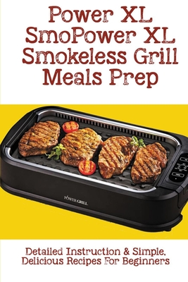 Power XL Smokeless Grill Meals Prep: Detailed Instruction & Simple, Delicious Recipes For Beginners: How Do You Grill Indoors - Janyce Kaylo