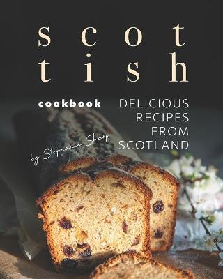 Scottish Cookbook: Delicious Recipes from Scotland - Stephanie Sharp