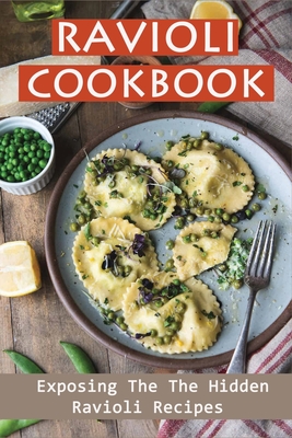 Ravioli Cookbook: Exposing The The Hidden Ravioli Recipes: Homemade Ravioli Cookbook - Michale Dover