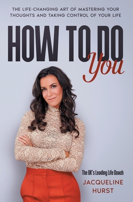 How To Do You: The Life Changing Art of Mastering Your Thoughts and Taking Control of Your Life - Jacqueline Hurst