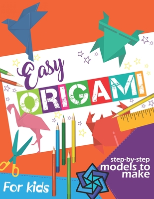 Easy Origami Book: Simple Step-by-Step Instructions To Make Models (Origami Papercraft) - Origami Book