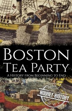 Coperta cărții 'Boston Tea Party: A History from Beginning to End - Hourly History'