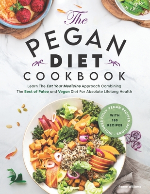 Pegan Diet Cookbook: Learn The Eat Your Medicine Approach With 150 Recipes Combining The Best of Paleo And Vegan Diet For Absolute Lifelong - Renee Williams