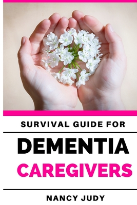 Survival Guide for Dementia Caregivers: caring for a loved one with dementia, dementia care givers guide, Gift for Alzheimer's and dementia caregivers - Nancy Judy