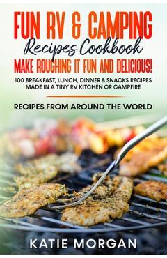 Coperta cărții 'Fun RV & Camping Recipes Cookbook - Make Roughing It Fun and Delicious!: 100 Breakfast, Lunch, Dinner & Snacks Recipes'