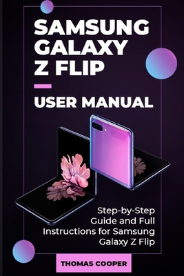 Samsung Galaxy Z Flip User Manual: Step-by-Step Guide and Full Instructions for Samsung Galaxy Z Flip - Thomas Cooper