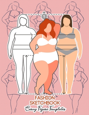 Fashion Sketchbook Curvy Figure Templates: 224 Large Female Figure Template for Quick & Easy Sketching Your Fashion Designs & Building Your Portfolio/ - Rainbow Valley Press Fashion