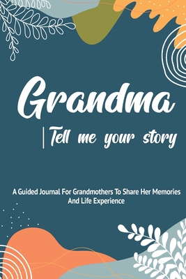 Grandma, Tell Me Your Story: A Guided Journal For Grandma To Share Her Stories, Memories And Life Experience With Her Grandchildren - Pine Tree Press
