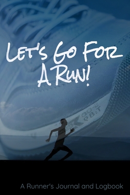 Let's Go For A Run!: A Runner's Journal and Logbook - Pens Up Media