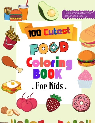 100 Cutest Food Coloring Book: Beautiful Healthy and Junk Food Coloring Book for Toddlers - Easy and Relaxing Food Coloring Book - Muntaha Press