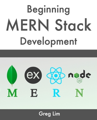 Beginning MERN Stack: Build and Deploy a Full Stack MongoDB, Express, React, Node.js App - Greg Lim