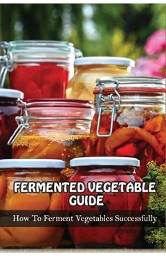 Coperta cărții 'Fermented Vegetables Guide: How To Ferment Vegetables Successfully: Health Benefits Of Fermented Vegetables - Filiberto'