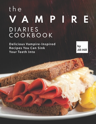 The Vampire Diaries Cookbook: Delicious Vampire-Inspired Recipes You Can Sink Your Teeth Into - Jill Hill