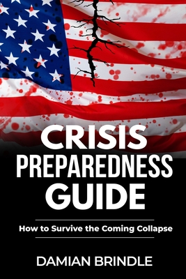 Crisis Preparedness Guide: How to Survive the Coming Collapse - Damian Brindle