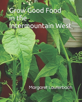 Grow Good Food in the Intermountain West - Margaret Lauterbach