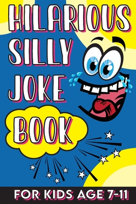 Hilarious Silly Joke Book For Kids Age 7-11: Laugh out loud Joke Book For Kids Clean Jokes Filled With Tons of Tongue Twistersand, Knock Knocks, Rib T - Jacob Hall