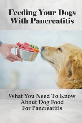 Feeding Your Dogs With Pancreatitis: What You Need To Know About Dog Food For Pancreatitis: Pancreatitis Diet Recipes - Charlesetta Dobis