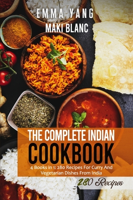 The Complete Indian Cookbook: 4 Books in 1: 280 Recipes For Curry And Vegetarian Dishes From India - Emma Yang