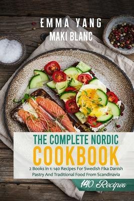 The Complete Nordic Cookbook: 2 Books in 1: 140 Recipes For Swedish Fika Danish Pastry And Traditional Food From Scandinavia - Emma Yang
