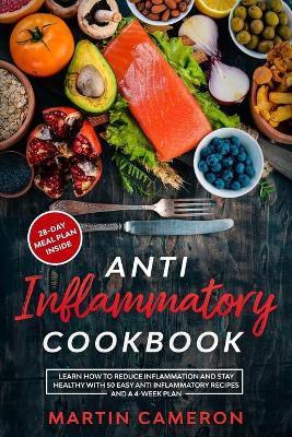Anti Inflammatory Cookbook: Learn how to Reduce inflammation and stay healthy with 50 Easy Anti Inflammatory Recipes and a 4-Week Plan - Martin Cameron