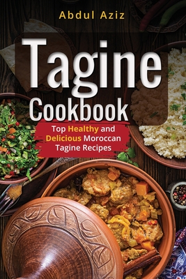 Tagine Cookbook: Top Healthy And Delicious Moroccan Tagine Recipes - Abdul Aziz