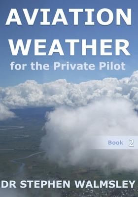 Aviation Weather for the Private Pilot - Stephen Walmsley