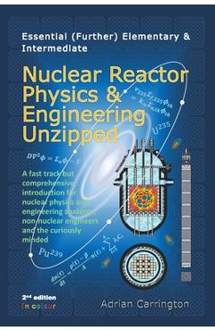 Coperta cărții 'Essential (Further) Elementary & Intermediate Nuclear Reactor Physics & Engineering Unzipped - Adrian Carrington'