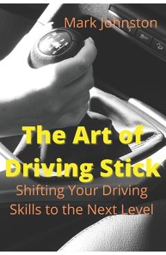 Coperta cărții 'The Art of Driving Stick - Mark Johnston'