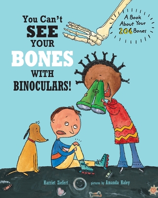 You Can't See Your Bones with Binoculars!: A Book About Your 206 Bones - Amanda Haley