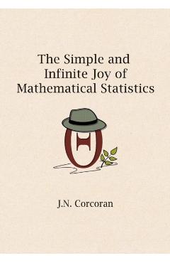 The Simple and Infinite Joy of Mathematical Statistics - J. N. Corcoran