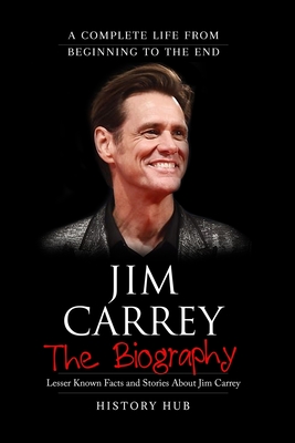 Coperta cărții 'Jim Carrey: The Biography (A Complete Life from Beginning to the End) - History Hub'