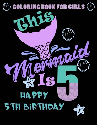 This Mermaid Is 5: Happy 5th Birthday Coloring Book For Girls: 100 Unique Mermaid Designs / Girls 5 Years Old Coloring book/ Cute 5th Bir - Greenx