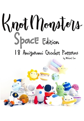 Knotmonsters: Space edition: 18 Amigurumi Crochet Patterns - Sushi Aquino