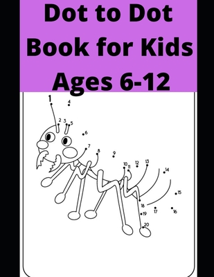 Dot to Dot Book for Kids Ages 6-12: 100 Fun Connect The Dots Books for Kids Age 6, 7, 8, 9, 10, 11, 12 - Kids Dot To Dot Puzzles With Colorable Pages - Robbin Washington