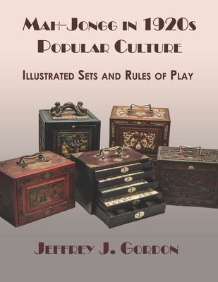 Mah-Jongg in 1920s Popular Culture: Illustrated Sets and Rules of Play - Jeffrey J. Gordon