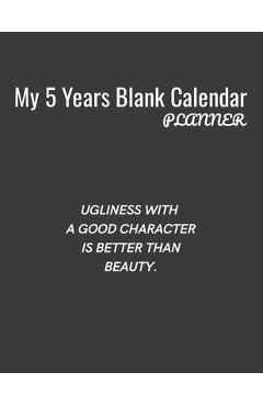 Coperta cărții 'My 5 Years Blank Calender Planner / Ugliness with a good character is better than beauty: Planner No Date - Undated'