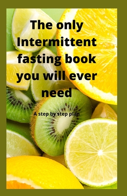 The Only Intermittent Fasting Book You Will Ever Need: A Step by Step Plan - Vish Souraj