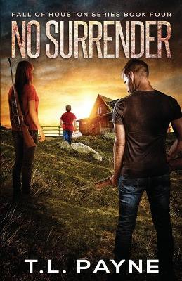 No Surrender: A Post Apocalyptic EMP Survival Thriller (Fall of Houston Book 4) - T. L. Payne