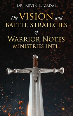 The Vision and Battle Strategies of Warrior Notes Ministries Intl. - Kevin L. Zadai