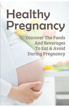 Coperta cărții 'Healthy Pregnancy: Discover The Foods And Beverages To Eat & Avoid During Pregnancy: Pregnancy Questions To Ask - Rod'