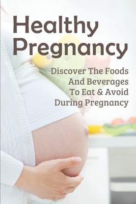 Healthy Pregnancy: Discover The Foods And Beverages To Eat & Avoid During Pregnancy: Pregnancy Questions To Ask - Rod Verde