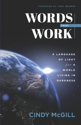 Words that Work: A Language of Light for a World Living in Darkness - Troy Brewer