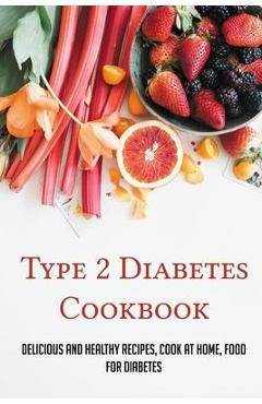 Poza produsului Type 2 Diabetes Cookbook: Delicious And Healthy Recipes, Cook At Home, Food For Diabetes: 28 Day Diabetes Diet Plan - Elias Gehman