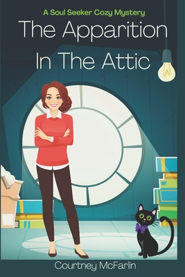 The Apparition in the Attic: A Soul Seeker Cozy Mystery #1 - Courtney Mcfarlin
