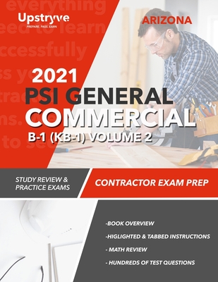 2021 Arizona PSI General Commercial B-1 (KB-1) Contractor Exam Prep - Volume 2: Study Review & Practice Exams - Upstryve Inc