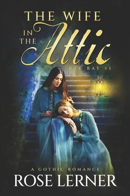 The Wife in the Attic: a Gothic Romance - Rose Lerner